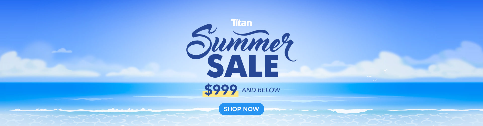 Titan Summer Sale, $999 and below, Shop now
